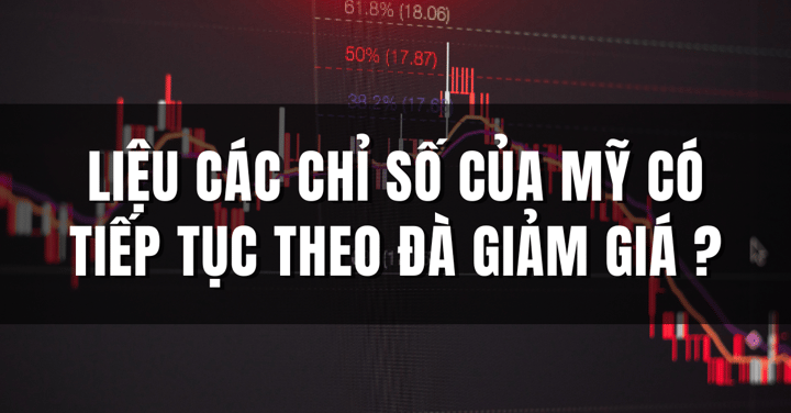 Liệu các chỉ số của Mỹ có tiếp tục đà giảm giá không?